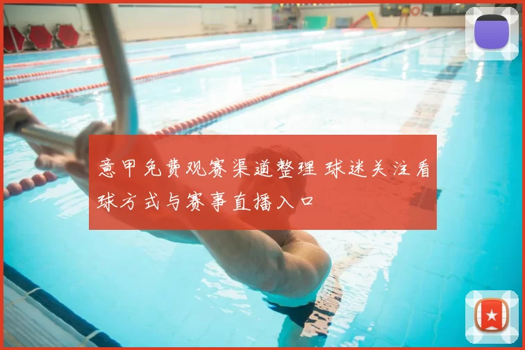 意甲免费观赛渠道整理 球迷关注看球方式与赛事直播入口