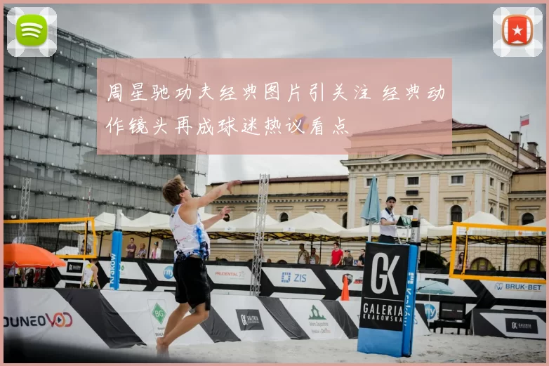 周星驰功夫经典图片引关注 经典动作镜头再成球迷热议看点