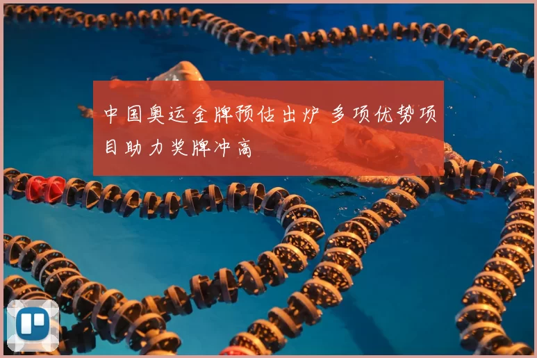 中国奥运金牌预估出炉 多项优势项目助力奖牌冲高
