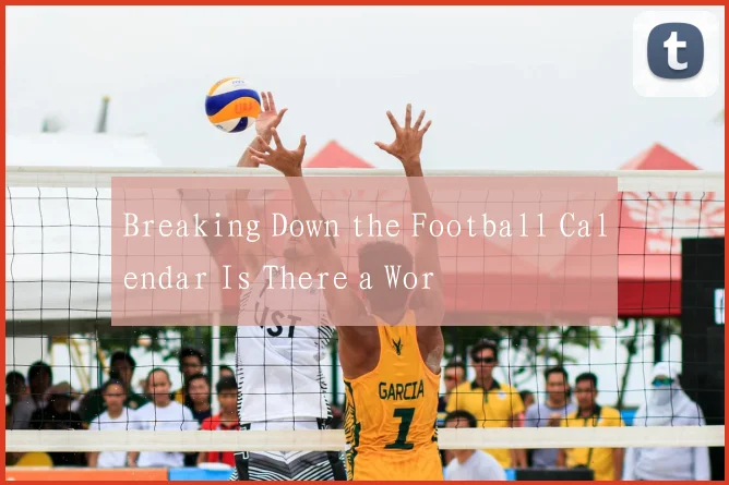 Breaking Down the Football Calendar Is There a Wor