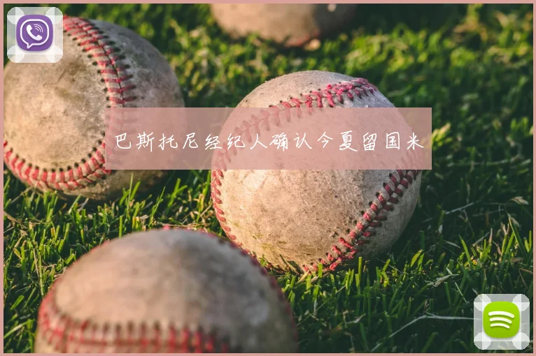 巴斯托尼经纪人确认今夏留国米