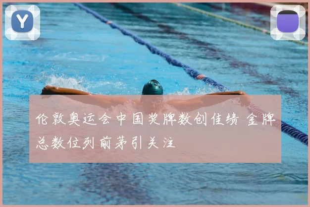 伦敦奥运会中国奖牌数创佳绩 金牌总数位列前茅引关注