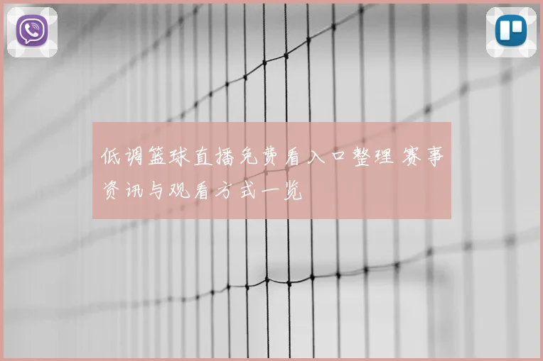 低调篮球直播免费看入口整理 赛事资讯与观看方式一览